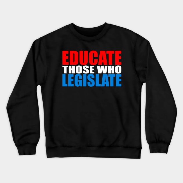 Educate Those Who Legislate Crewneck Sweatshirt by NeedForWeed